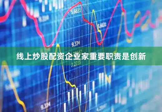 线上炒股配资企业家重要职责是创新