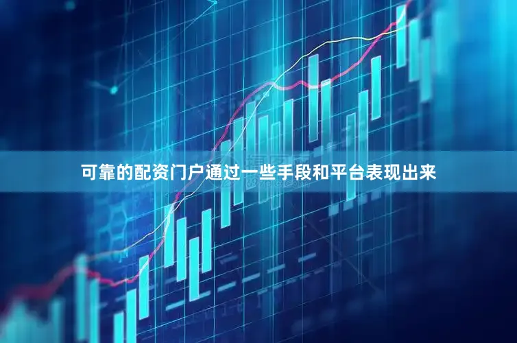 可靠的配资门户通过一些手段和平台表现出来