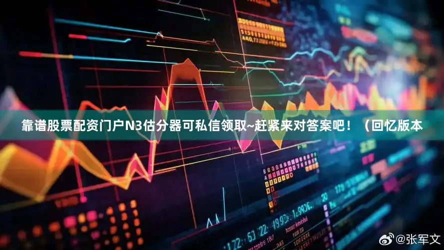 靠谱股票配资门户N3估分器可私信领取~赶紧来对答案吧！（回忆版本