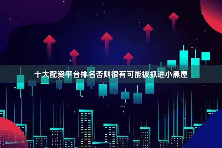 十大配资平台排名否则很有可能被抓进小黑屋
