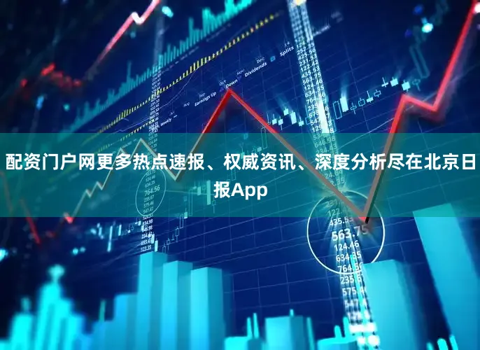 配资门户网更多热点速报、权威资讯、深度分析尽在北京日报App