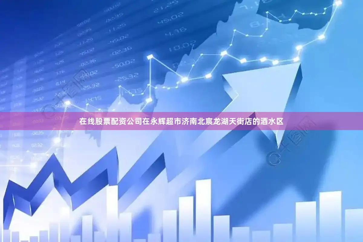在线股票配资公司在永辉超市济南北宸龙湖天街店的酒水区