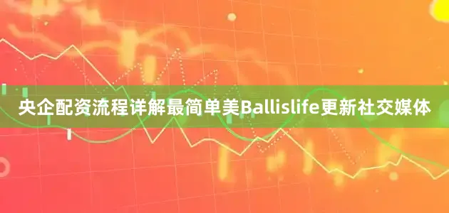 央企配资流程详解最简单美Ballislife更新社交媒体