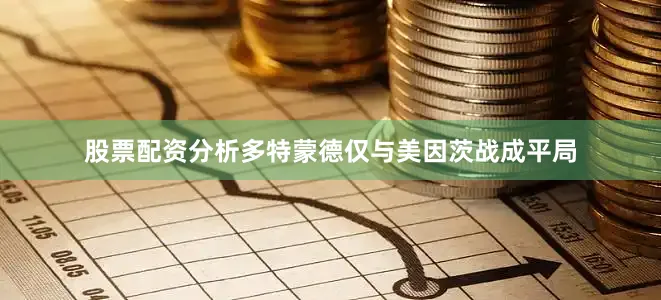 股票配资分析多特蒙德仅与美因茨战成平局