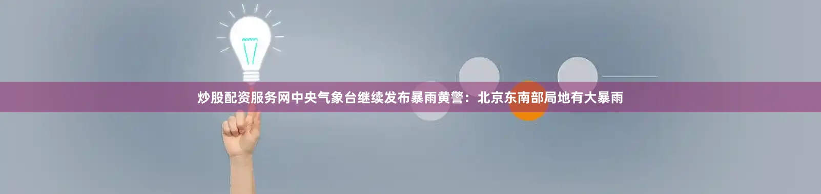 炒股配资服务网中央气象台继续发布暴雨黄警：北京东南部局地有大暴雨