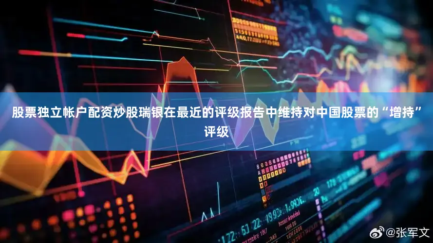 股票独立帐户配资炒股瑞银在最近的评级报告中维持对中国股票的“增持”评级
