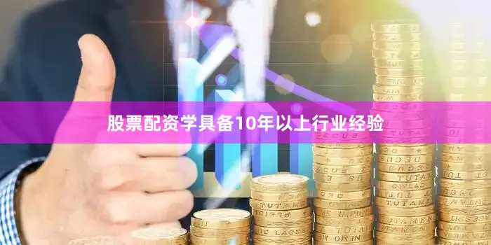 股票配资学具备10年以上行业经验