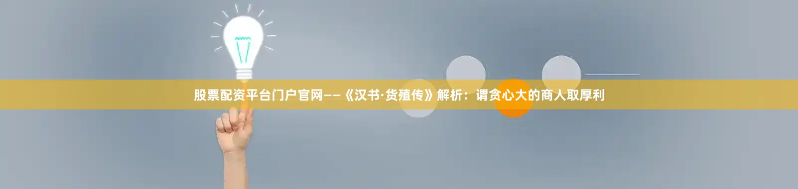 股票配资平台门户官网——《汉书·货殖传》解析：谓贪心大的商人取厚利